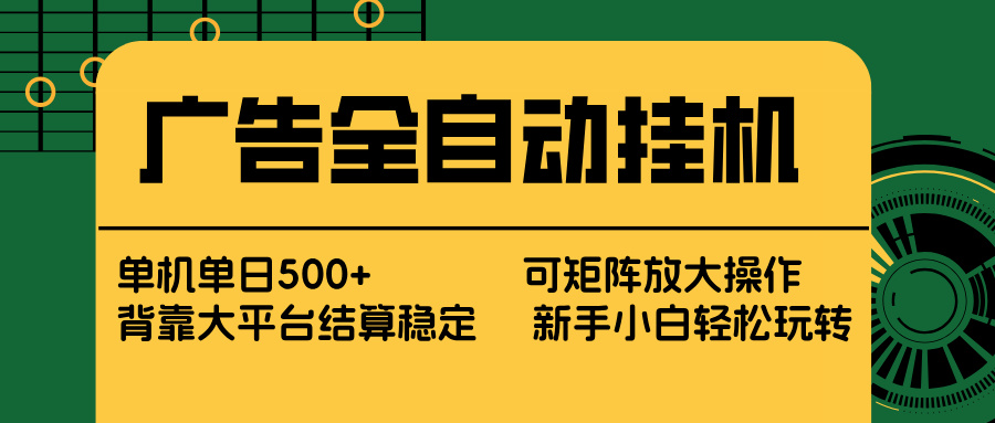 [2025最新] 广告全自动挂机实操教程：单机稳收500+，小白也能轻松上手的绿色矩阵方案-飞驰网创